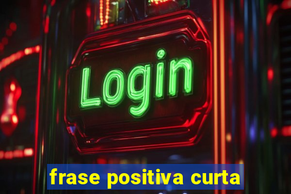 frase positiva curta